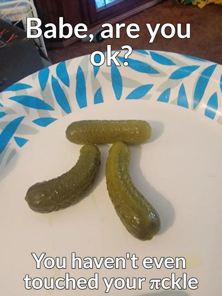 Babe, are you ok? You haven't even touched your πckle. Mood when math meets munchies 😂 #meme #pi #pickles.