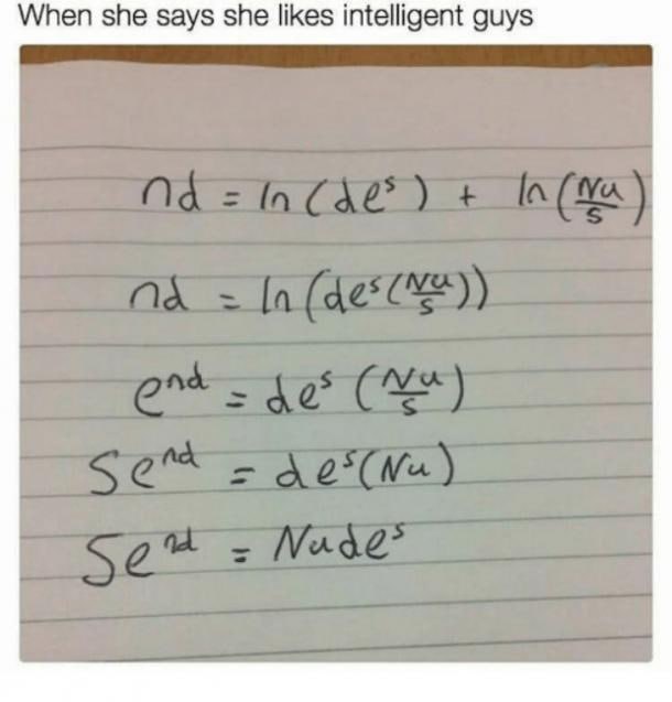 When she says she likes intelligent guys and you reply with the most advanced math ever just to impress. Answer: Nudes. #math #smooth.