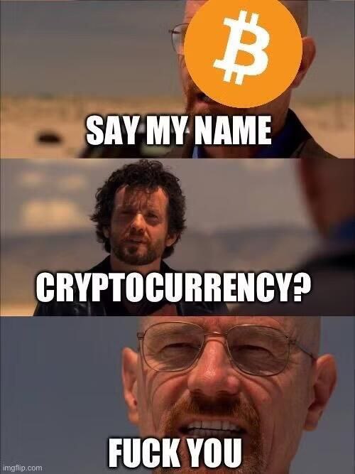 When you think you're crypto smart: "Say my name." "Cryptocurrency?" "Fuck you." #BreakingBad #Bitcoin #crypto.