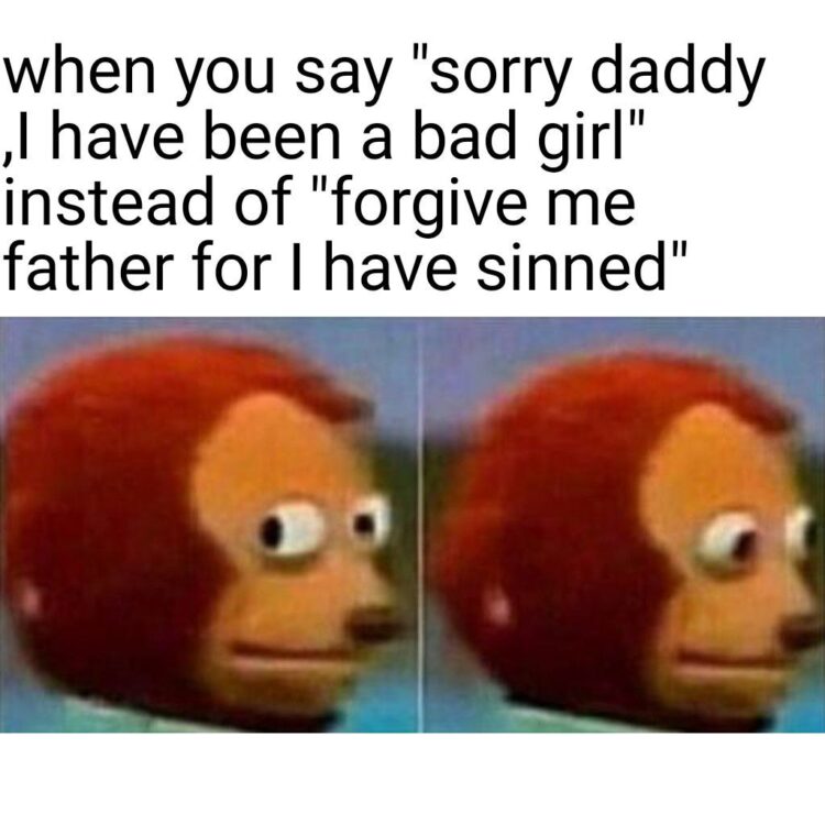 When you say "sorry daddy, I have been a bad girl" instead of "forgive me father for I have sinned." #awkward #oops.