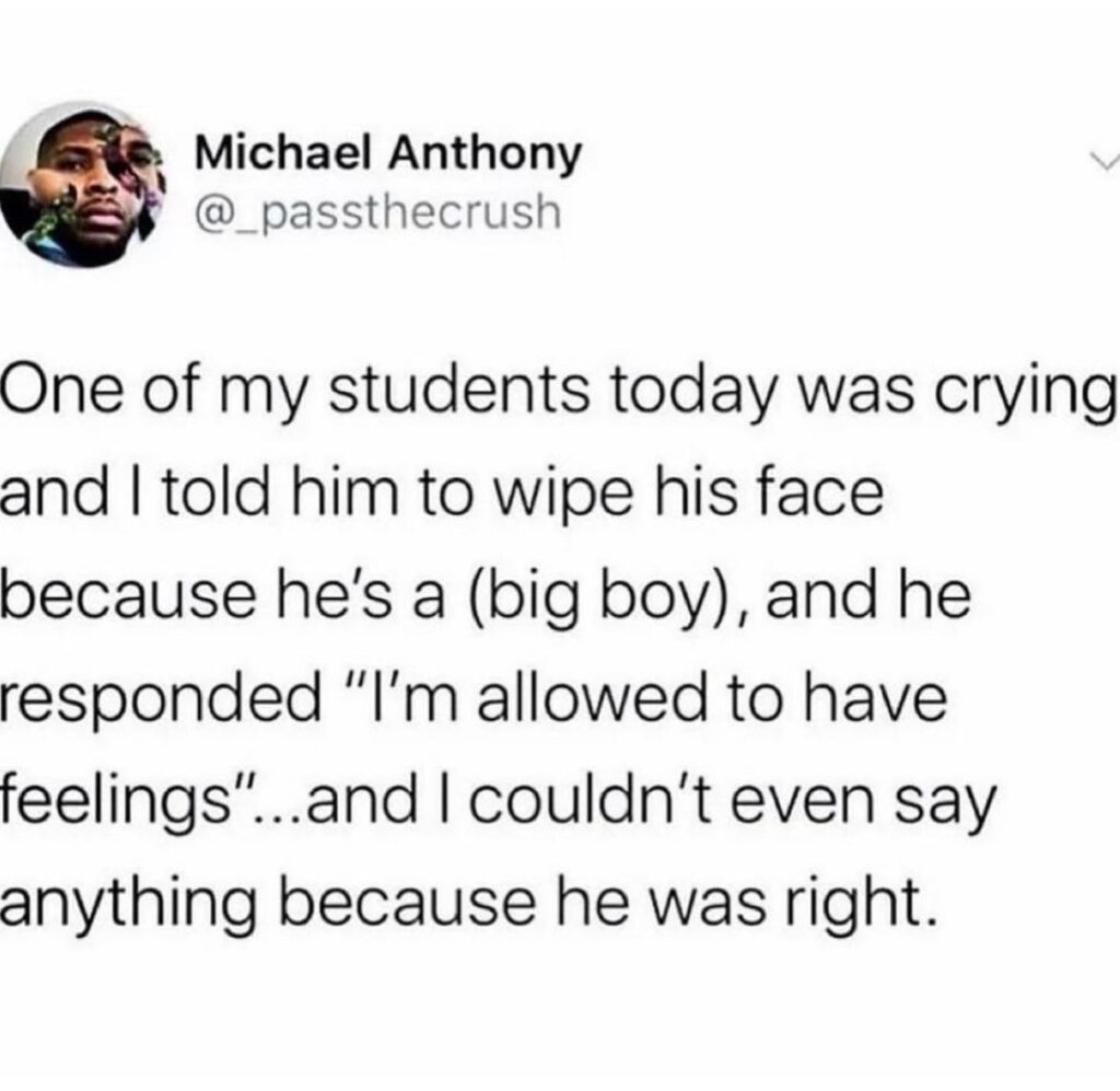 You tell a kid to be a big boy and wipe his face, he claps back: "I’m allowed to have feelings." Speechless. #BigMood.