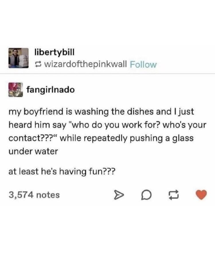 When you catch yourself interrogating the glass while washing dishes: “Who do you work for? Who’s your contact?” At least he’s having fun??? #couplegoals.