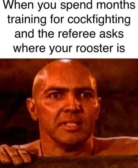 When you spend months training for cockfighting and the referee asks where your rooster is. #fail #awkward #whyme.