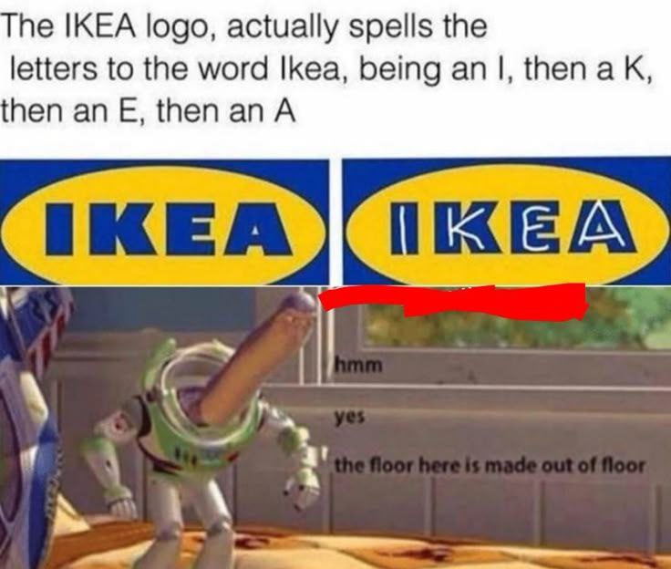 When IKEA spells out “IKEA” and Buzz hits us with “hmm yes, the floor here is made out of floor.” #obvious #memes.