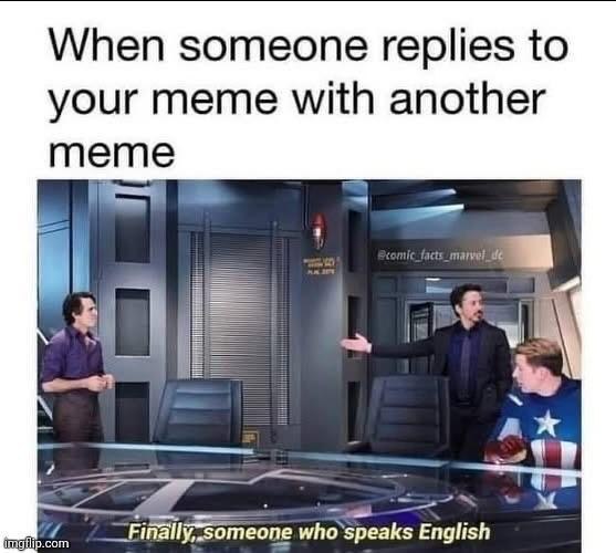 When someone replies to your meme with another meme. Finally, someone who speaks English. #memewars #communication #legendary.
