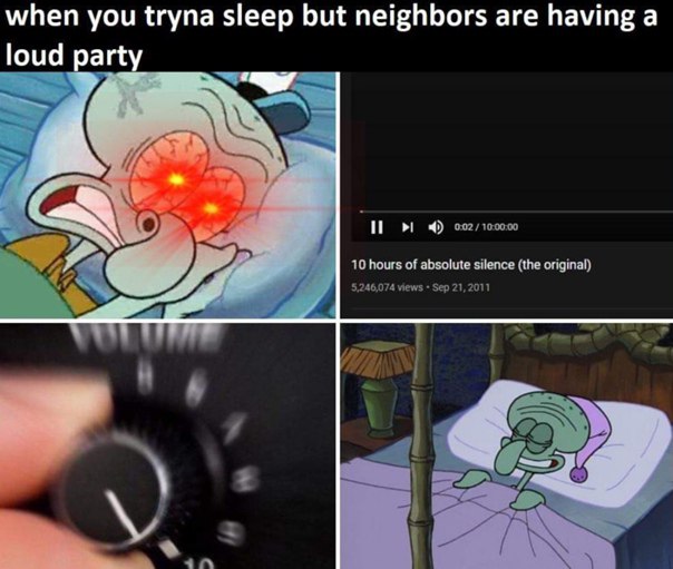 You: Can't sleep because of the noise? Me: Turns up "10 hours of absolute silence" and snoozes like a boss. #Squidward #LifeHacks.