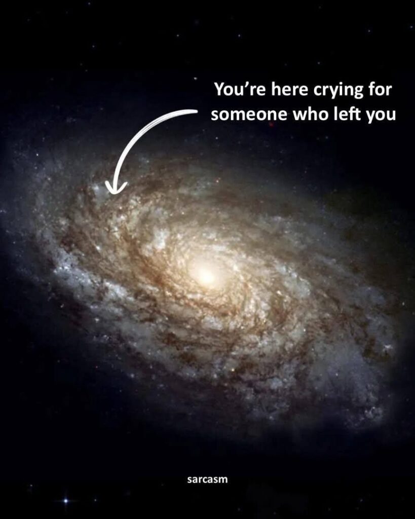 You’re here crying for someone who left you. sarcasm #GalaxyFeels #Perspective #LetItGo.