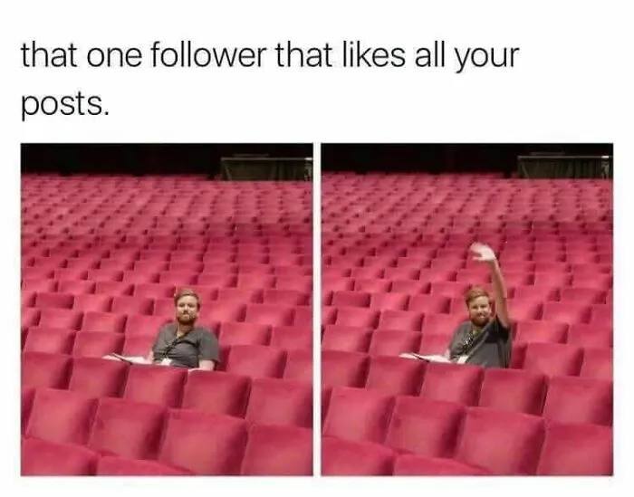 That one follower that likes all your posts. We see you, MVP! Keep that energy alive! #loyalty #funny #classic.