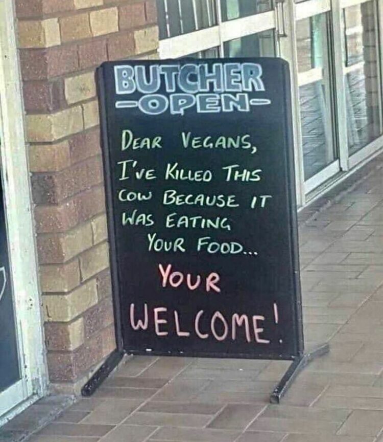 You ever see a butcher roast vegans like this? "Dear vegans, I’ve killed this cow because it was eating your food… You’re welcome!" #savage.