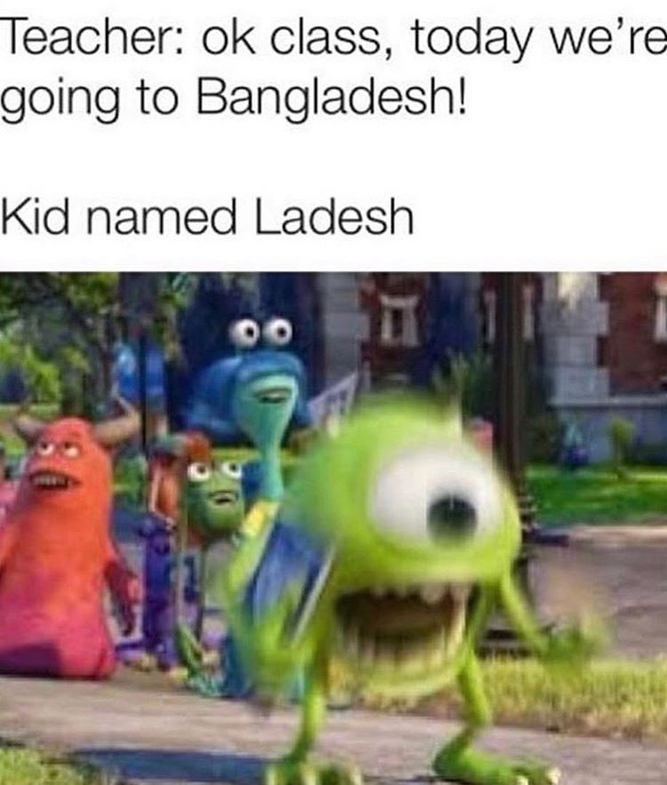Teacher: ok class, today we're going to Bangladesh! Kid named Ladesh. The green monster from Monsters Inc looks shook 😂 #relatable.