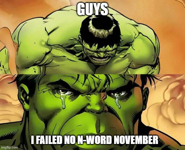 GUYS. The second panel hits hard: Hulk with tears says "I FAILED NO N-WORD NOVEMBER." #relatable #hulk #memes.
