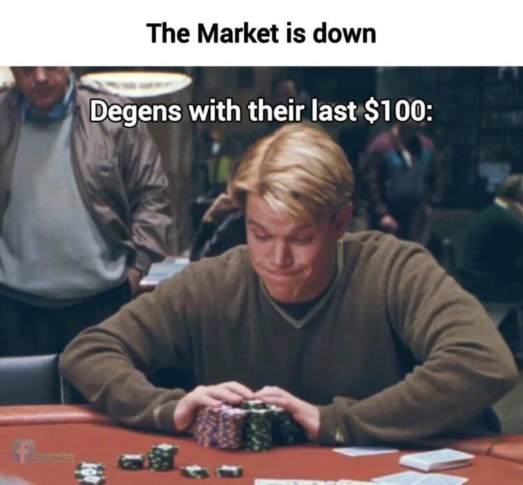 The Market is down. Degens with their last $100: Time to YOLO it all, baby! #degen #crypto #gamblerlife.