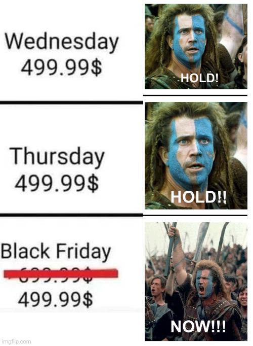 Relatable! Mel Gibson in Braveheart yells HOLD as the price stays $499.99 all week, then NOW when Black Friday shows $499.99 crossed out. #BlackFriday.