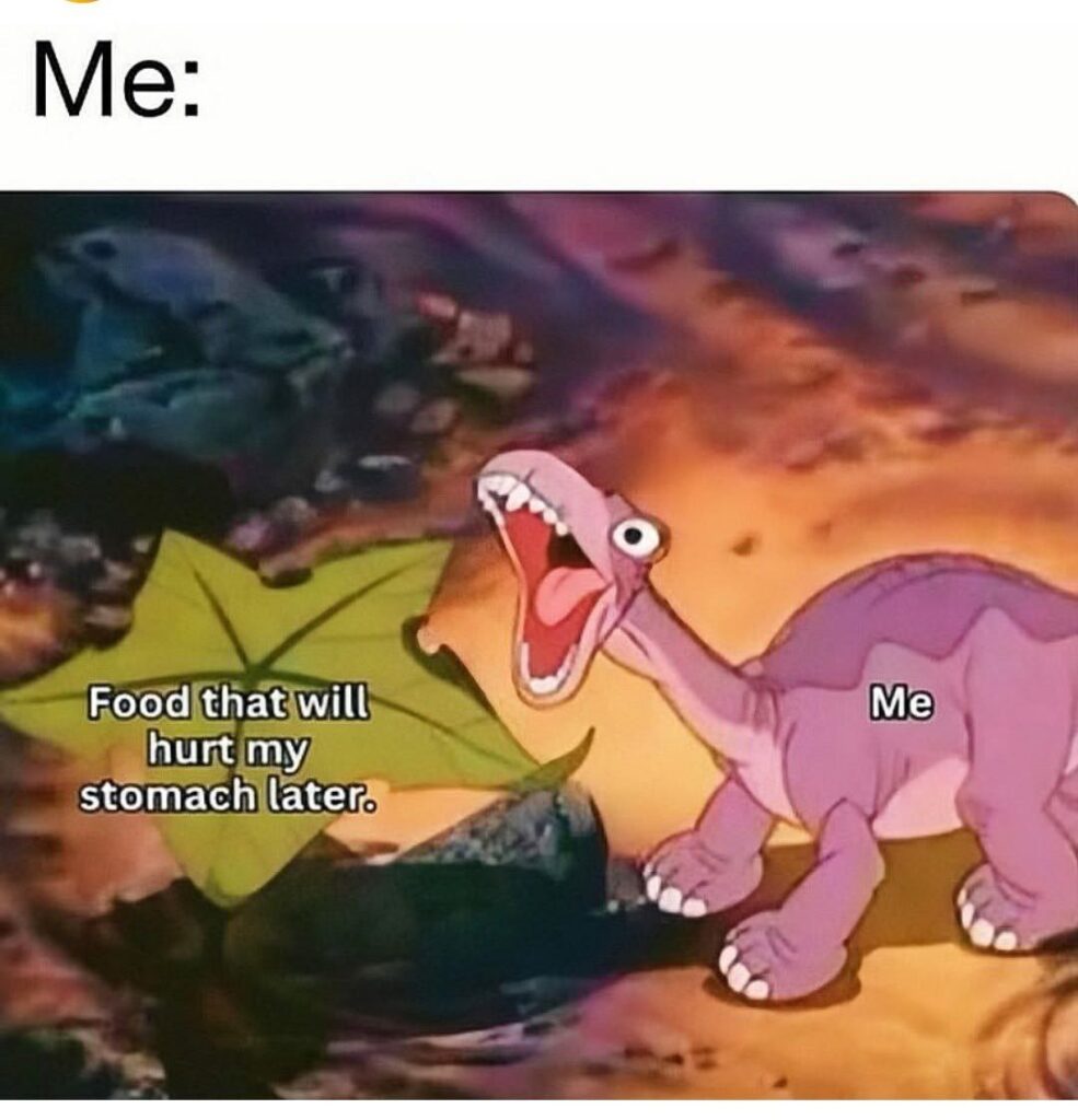 You spot food labeled "Food that will hurt my stomach later" and still go full dinosaur mode. Me every single time. #mood.