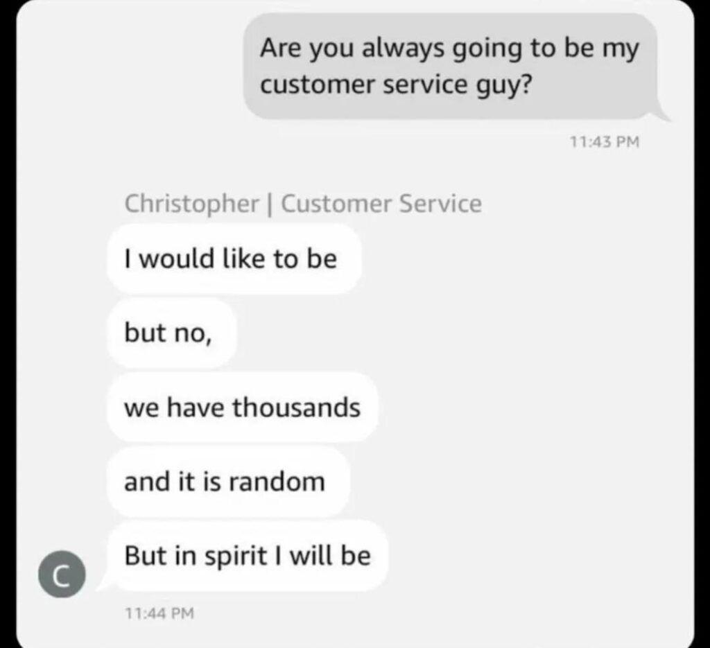 When you ask if Christopher will always help you but customer service is RNG: "I’ll be your representative in spirit." #customerlife.