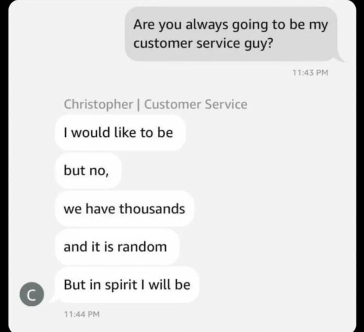When you ask if Christopher will always help you but customer service is RNG: "I’ll be your representative in spirit." #customerlife.