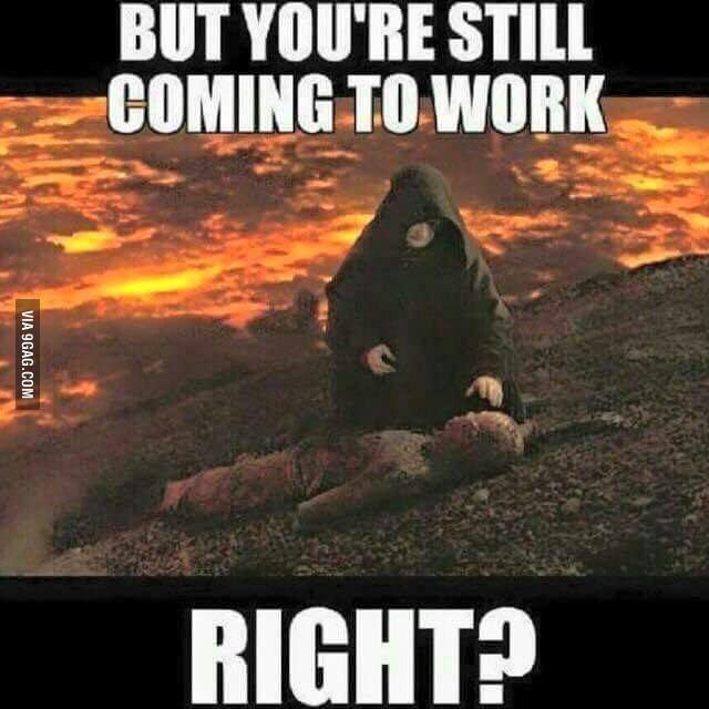 BUT YOU'RE STILL COMING TO WORK RIGHT? When your job expects you to survive the apocalypse. #worklife #deadinside.