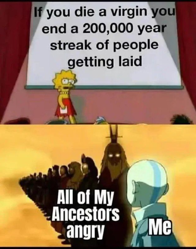 You end a 200,000-year streak of people having sex if you die a virgin. All my ancestors angry - Me. #awkward #oops.