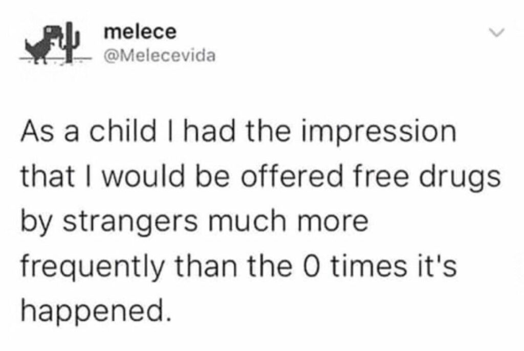As a kid you think random strangers will offer free drugs... Reality check: ZERO offers. Childhood lied. #childhood #expectations.