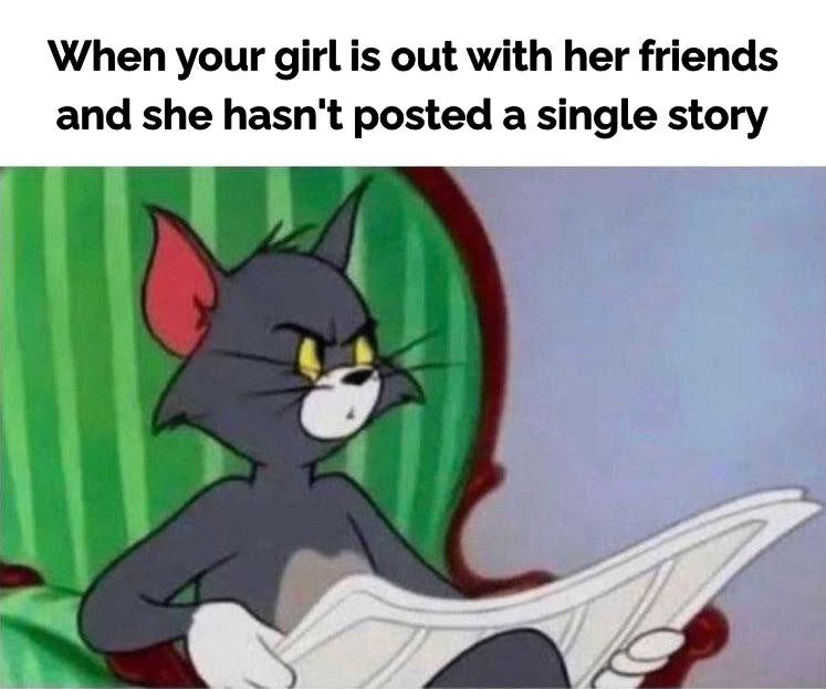 When your girl is out with her friends and she hasn't posted a single story. You know that feeling. #suspicious #relationship #funny.