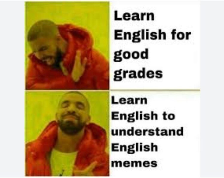 You skip “Learn English for good grades” but instantly agree to “Learn English to understand English memes.” #Priorities #Memes.