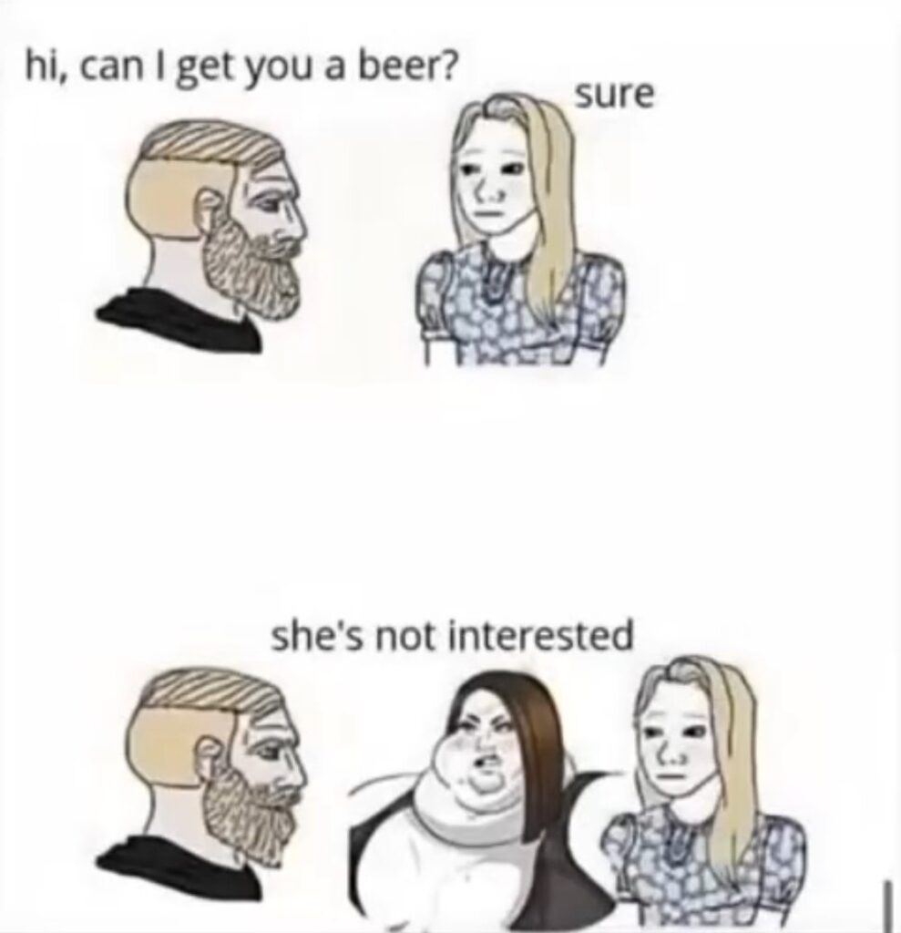 Guy: Can I get you a beer? Woman: Sure. Suddenly, bigger woman steps in "she's not interested." #awkward #meme.