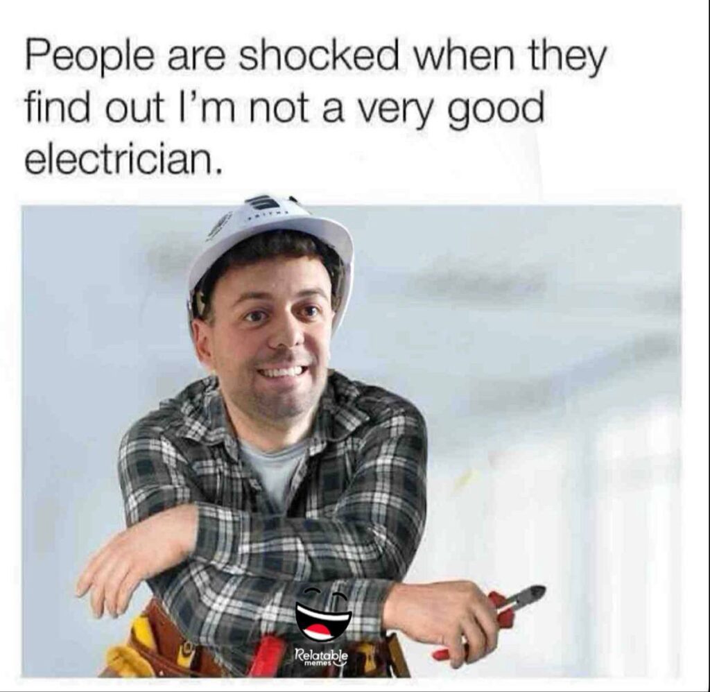 People are shocked when they find out I’m not a very good electrician. You're definitely "current-ly" not getting hired! #fail.
