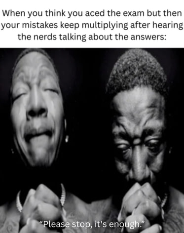 When you think you aced the exam but then your mistakes keep multiplying after hearing the nerds talk answers. #fail #studentlife.