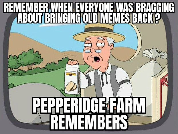 Remember when everyone was bragging about bringing old memes back? Pepperidge Farm remembers. #nostalgia #memes.