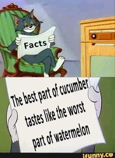 You ever notice the best part of cucumber tastes exactly like the worst part of watermelon Facts Tom knows what’s up #relatable.