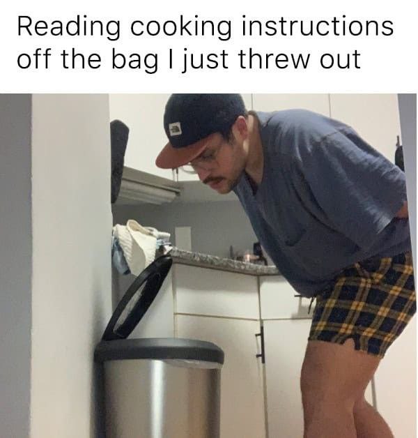 Reading cooking instructions off the bag I just threw out." You do it every time. Chef mode: dumpster dive 🤣 #meme #kitchenlife.