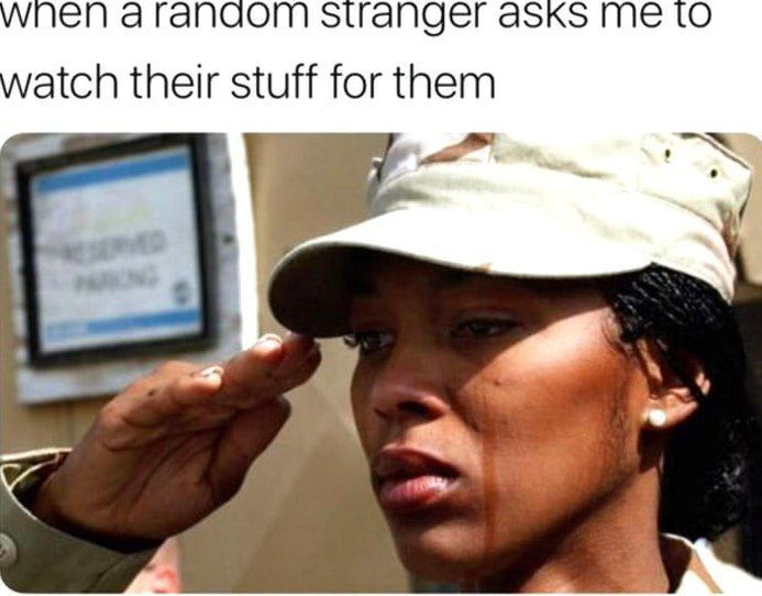 When a random stranger asks me to watch their stuff for them. You’re basically entrusted with national security now. #meme #trust.