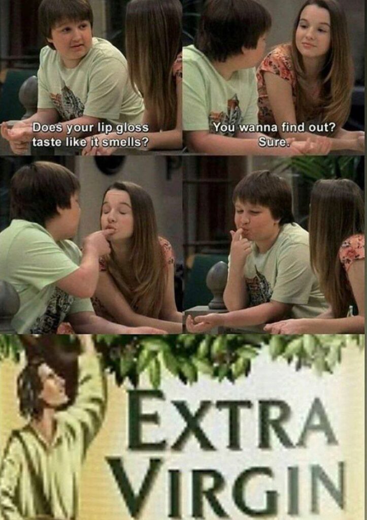 When she asks if you want to taste her lip gloss and you freeze up. Extra Virgin vibes only. #awkward #firstkiss #memelife.