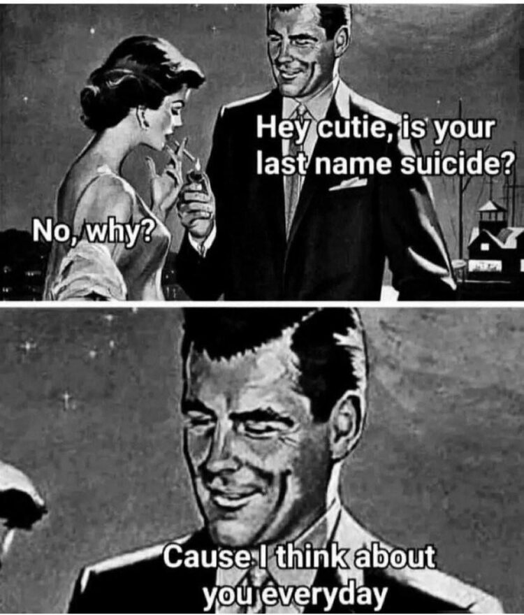 When he hits you with "Hey cutie, is your last name suicide?" and you wonder if it’s a red flag or true love. #darkhumor.