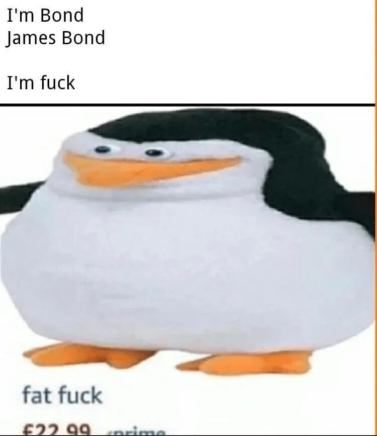 You think you’re smooth but end up like: "I'm Bond, James Bond. I'm fuck." Fat fuck penguin strikes again 😂 #bond #penguin.