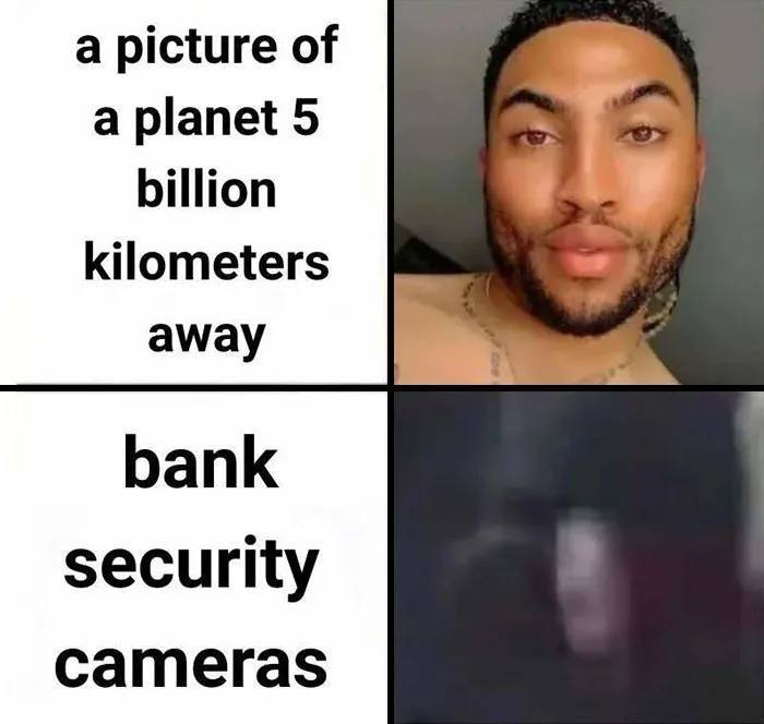 When you get a crystal clear pic of a planet 5B km away but bank security cameras still be like: blurry face. #technology #fail.