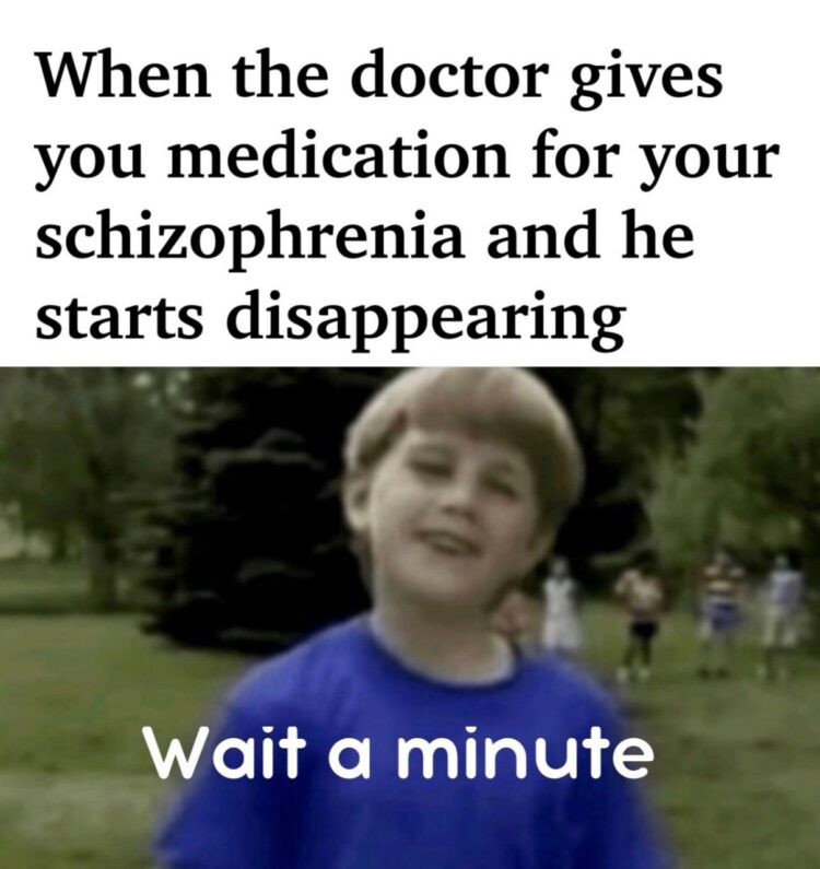 When the doctor gives you medication for your schizophrenia and he starts disappearing. Wait a minute. #trippy #waitwhat.