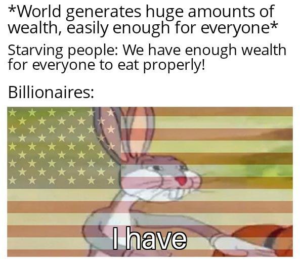 Global wealth imbalance got you down? Meanwhile, billionaires out here like "I have." #capitalism #meme #facts.