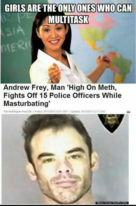 When someone says "GIRLS ARE THE ONLY ONES WHO CAN MULTITASK" and then this dude fights cops on meth. #multitask #fail.