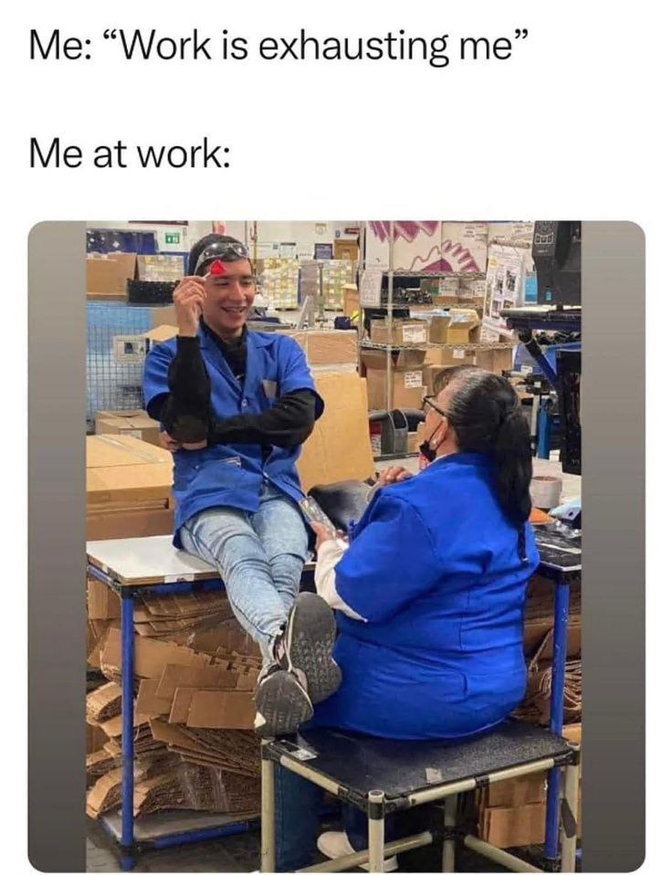 Me: "Work is exhausting me" Me at work: #mood #worklife You know you’re that coworker.