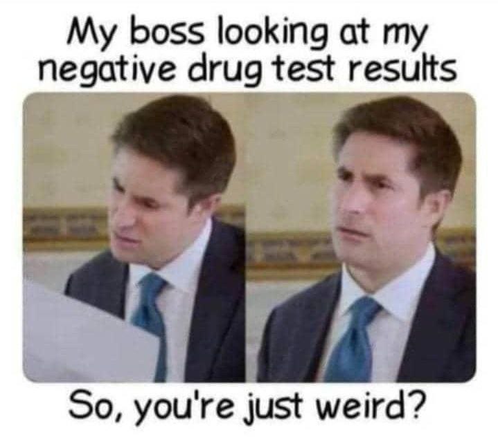 My boss looking at my negative drug test results: So, you’re just weird?" When clean is sus 😂 #weird #worklife.