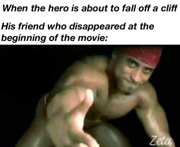 When the hero is about to fall off a cliff. His friend who disappeared at the beginning of the movie: #PlotTwist #MovieLogic.