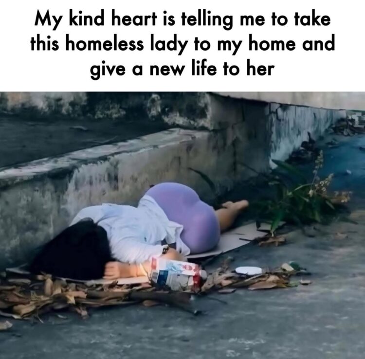 When your kind heart says "bring the homeless lady home & give her a new life." Would you tho? 😂 #Decisions #Kindness.