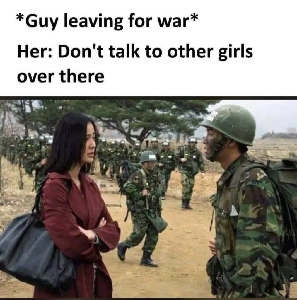 *Guy leaving for war* Her: Don’t talk to other girls over there 😂 #WarProblems #RelationshipGoals.