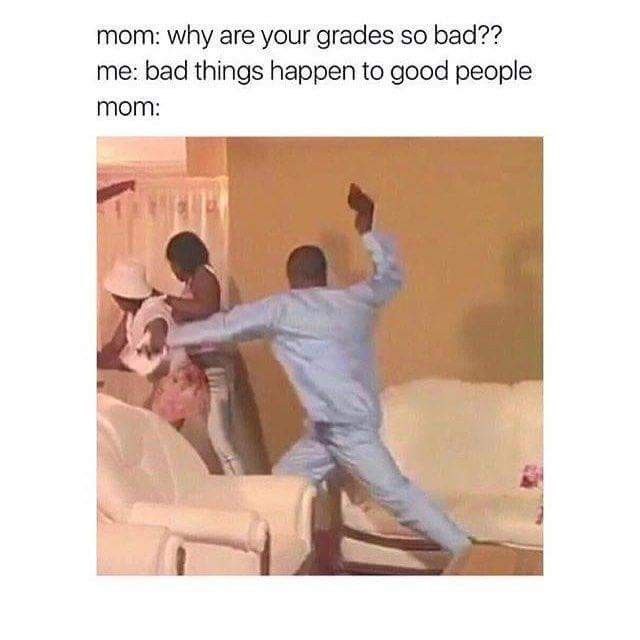 When your mom asks why your grades are so bad and you hit her with "bad things happen to good people." #Mood #Savage.