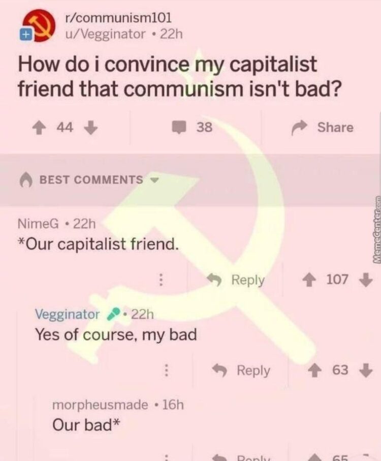 You ever try to convince your capitalist friend communism isn’t bad? “Our capitalist friend.” “Yes of course, my bad.” “Our bad.” #communism.