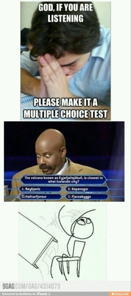 You pray, "God, if you are listening, please make it a multiple choice test." Next thing: toughest game show ever. Table flip mode. #fail.