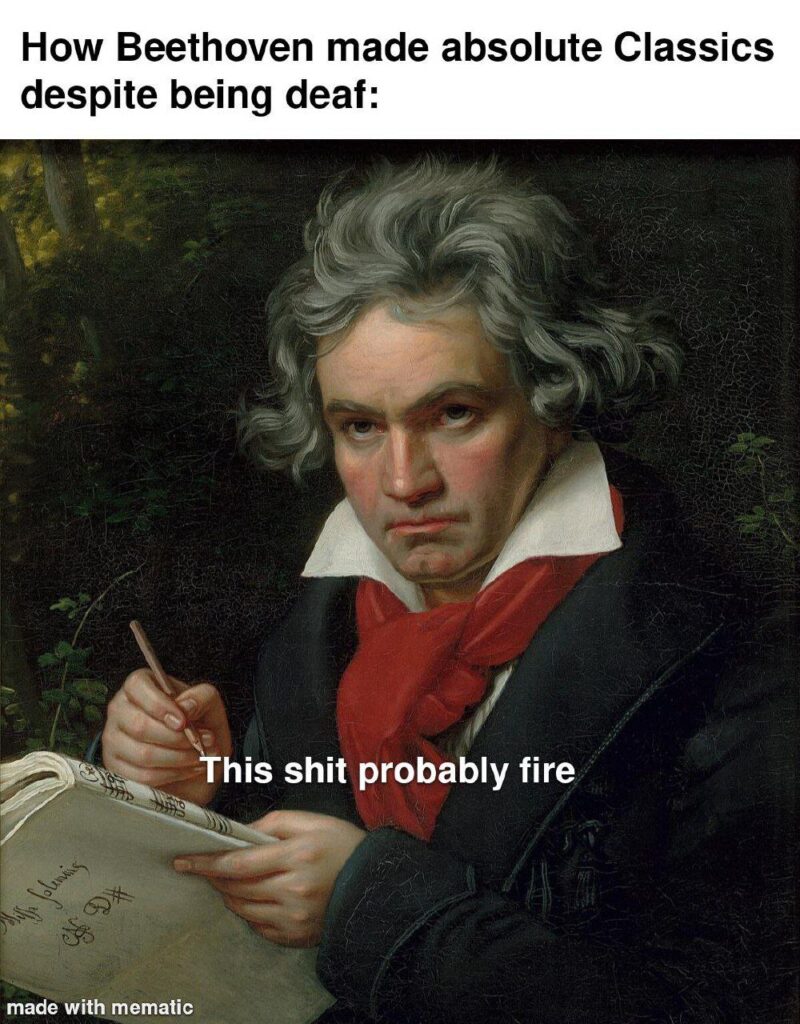 How Beethoven made absolute Classics despite being deaf: This shit probably fire. #classics #legend #vibes.