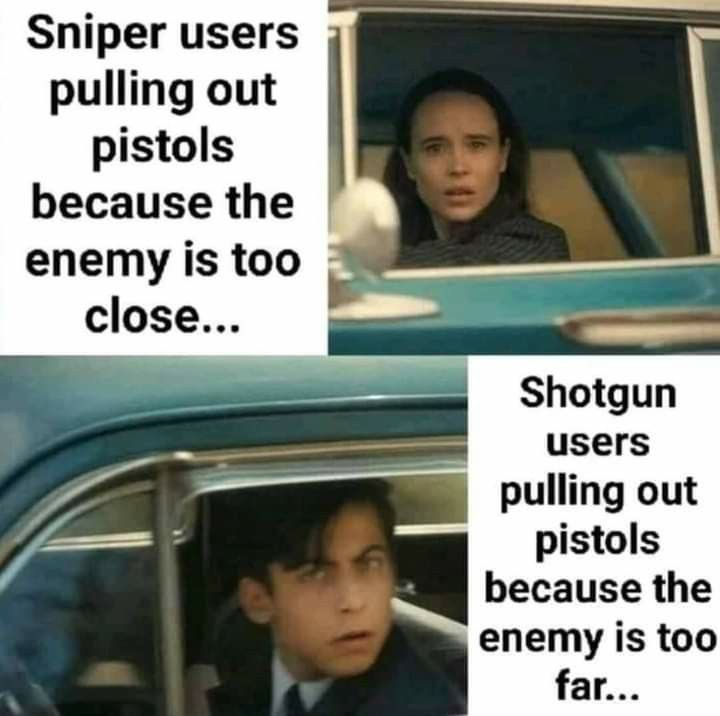 Sniper users pulling out pistols because the enemy is too close." "Shotgun users pulling out pistols because the enemy is too far." #gamerproblems.